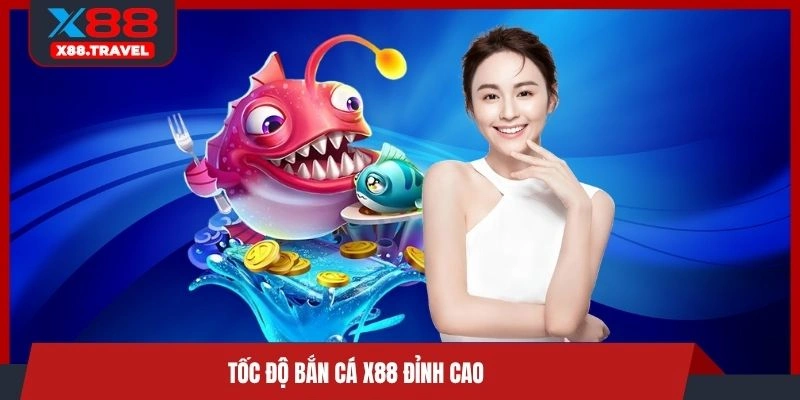 Tốc độ bắn cá X88 đỉnh cao