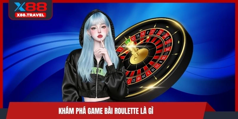 Khám phá game bài Roulette là gì